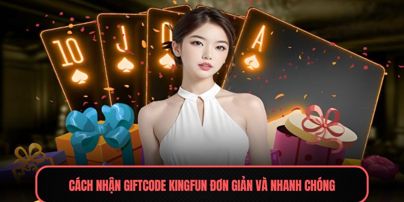 Giftcode Kingfun - Nhận Ngay Thẻ Đổi Quà Hấp Dẫn 2026 1 Cách nhận Giftcode Kingfun đơn giản và nhanh chóng