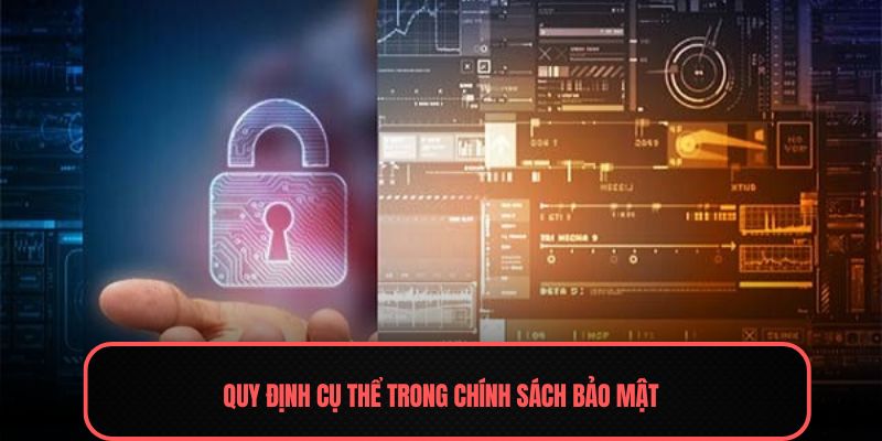 Chính Sách Bảo Mật - Giải Pháp An Toàn Cho Quý Hội Viên 2 Quy định cụ thể trong chính sách bảo mật