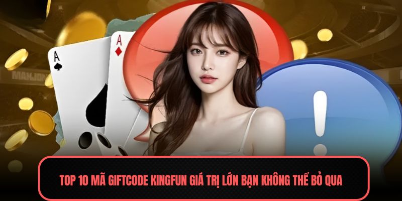 Giftcode Kingfun - Nhận Ngay Thẻ Đổi Quà Hấp Dẫn 2026 2 Top 10 mã Giftcode Kingfun giá trị lớn bạn không thể bỏ qua